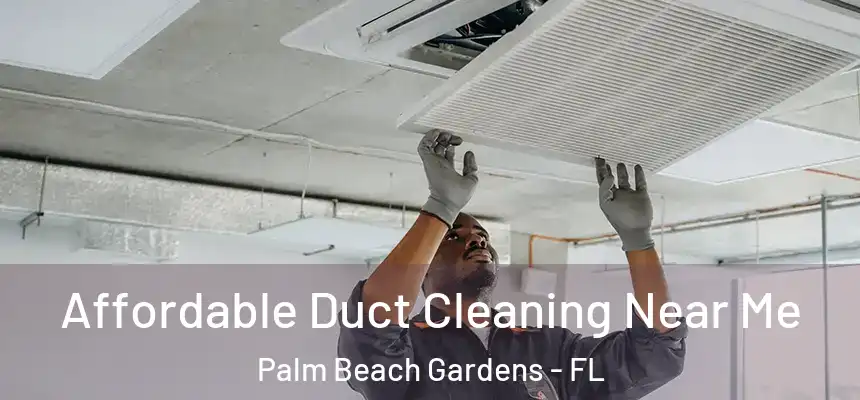Affordable Duct Cleaning Near Me Palm Beach Gardens - FL
