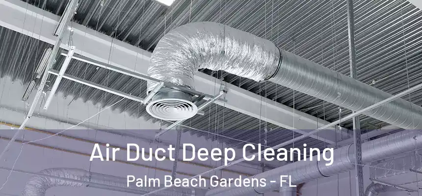 Air Duct Deep Cleaning Palm Beach Gardens - FL