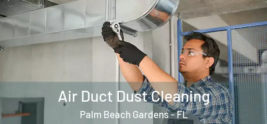 Air Duct Dust Cleaning Palm Beach Gardens - FL