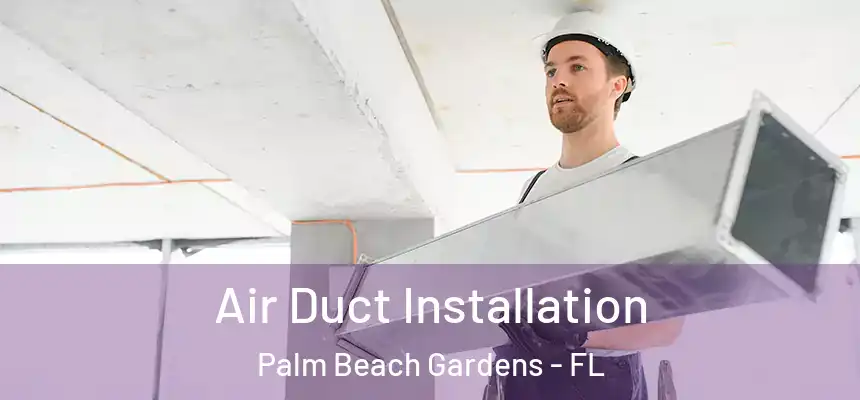 Air Duct Installation Palm Beach Gardens - FL