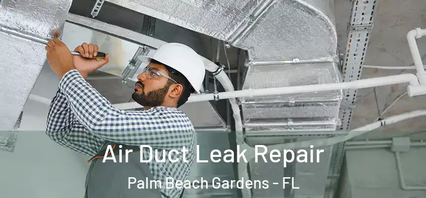 Air Duct Leak Repair Palm Beach Gardens - FL
