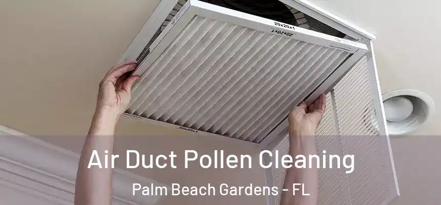 Air Duct Pollen Cleaning Palm Beach Gardens - FL