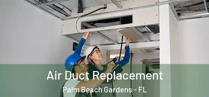 Air Duct Replacement Palm Beach Gardens - FL