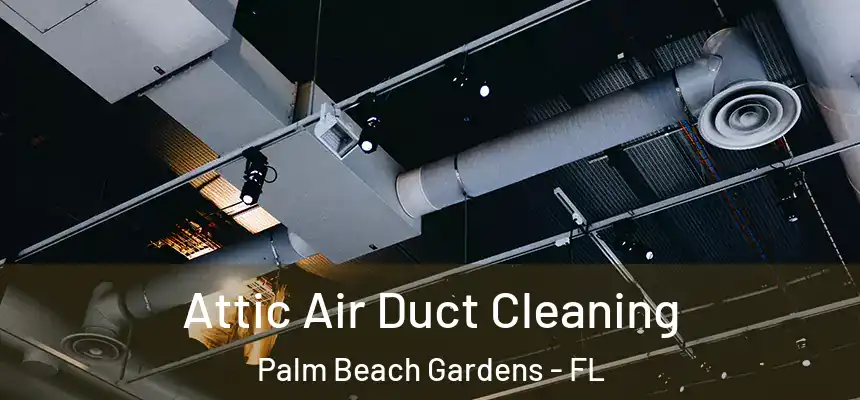 Attic Air Duct Cleaning Palm Beach Gardens - FL