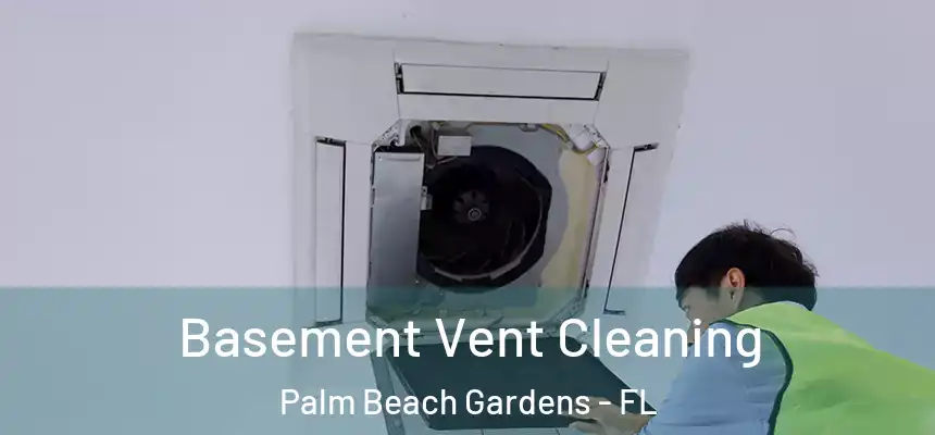 Basement Vent Cleaning Palm Beach Gardens - FL
