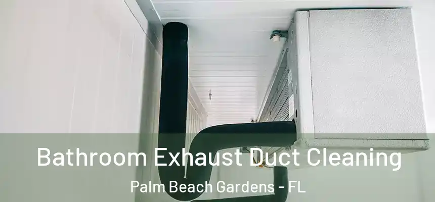 Bathroom Exhaust Duct Cleaning Palm Beach Gardens - FL