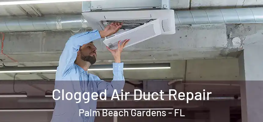 Clogged Air Duct Repair Palm Beach Gardens - FL