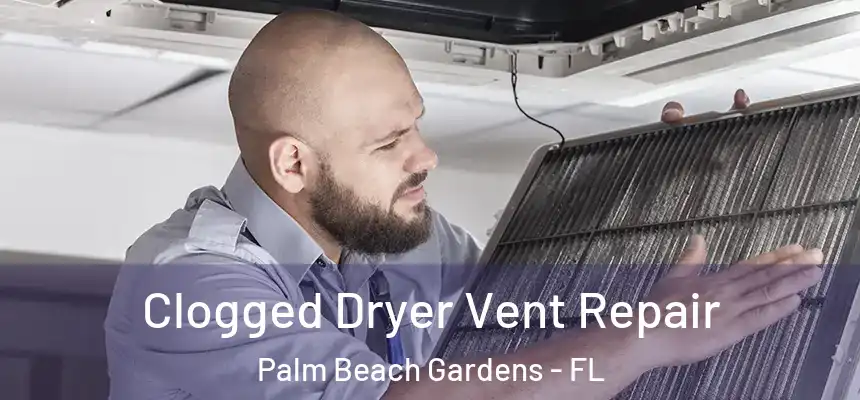 Clogged Dryer Vent Repair Palm Beach Gardens - FL