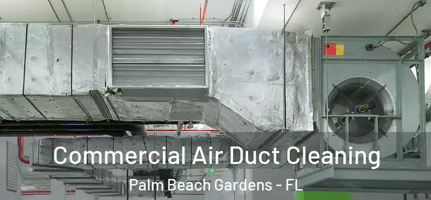 Commercial Air Duct Cleaning Palm Beach Gardens - FL