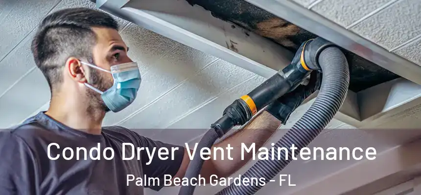 Condo Dryer Vent Maintenance Palm Beach Gardens - FL