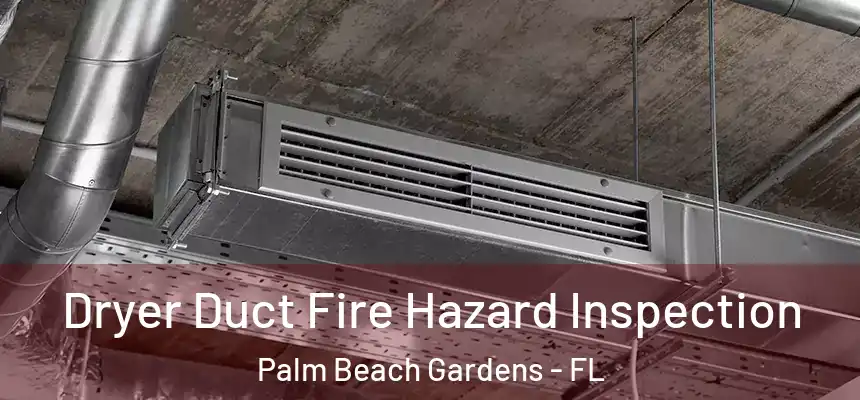 Dryer Duct Fire Hazard Inspection Palm Beach Gardens - FL