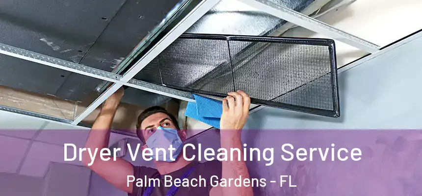 Dryer Vent Cleaning Service Palm Beach Gardens - FL