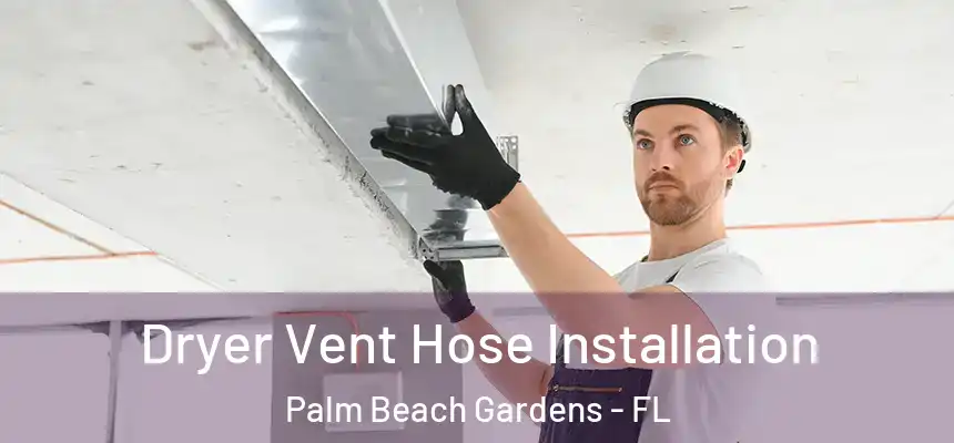 Dryer Vent Hose Installation Palm Beach Gardens - FL