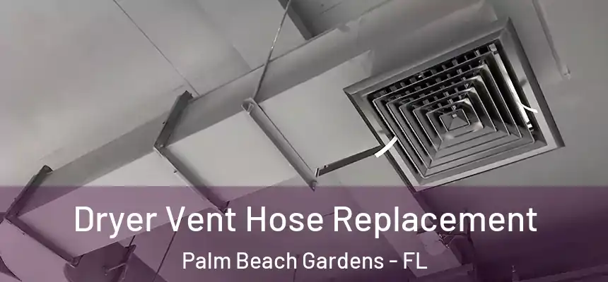 Dryer Vent Hose Replacement Palm Beach Gardens - FL