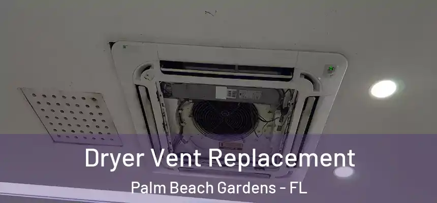 Dryer Vent Replacement Palm Beach Gardens - FL