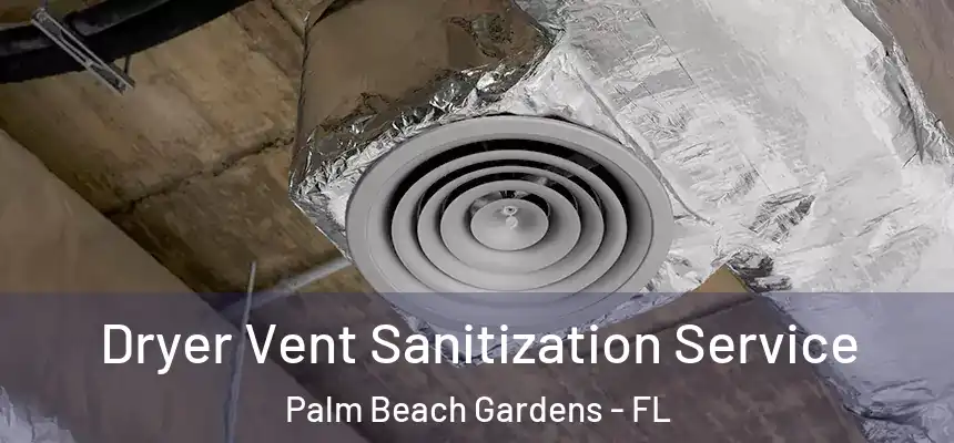 Dryer Vent Sanitization Service Palm Beach Gardens - FL