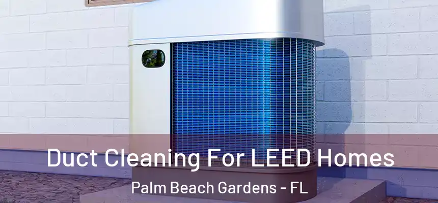 Duct Cleaning For LEED Homes Palm Beach Gardens - FL
