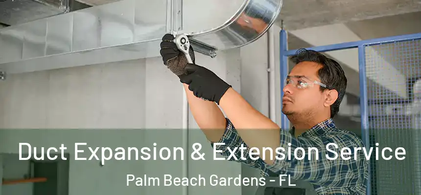 Duct Expansion & Extension Service Palm Beach Gardens - FL