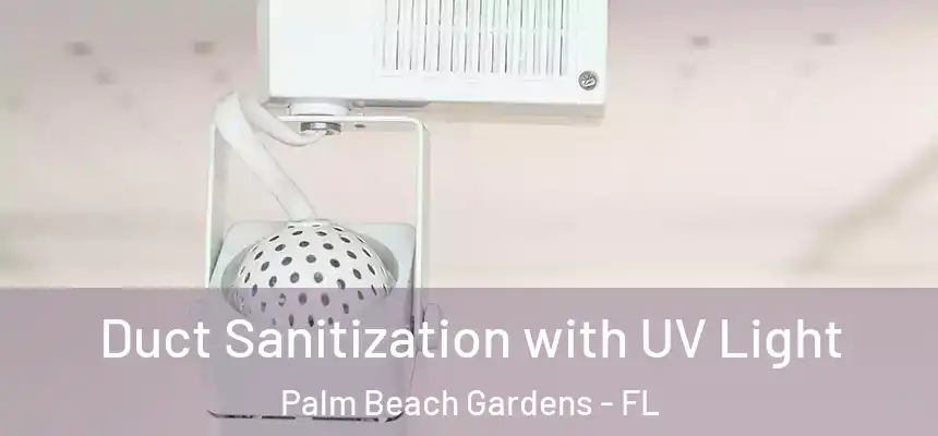 Duct Sanitization with UV Light Palm Beach Gardens - FL