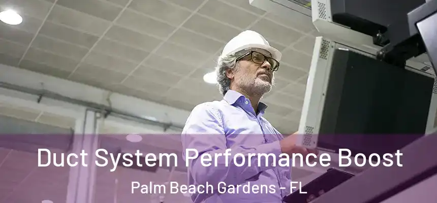 Duct System Performance Boost Palm Beach Gardens - FL