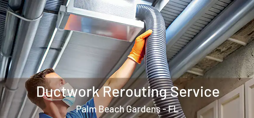 Ductwork Rerouting Service Palm Beach Gardens - FL