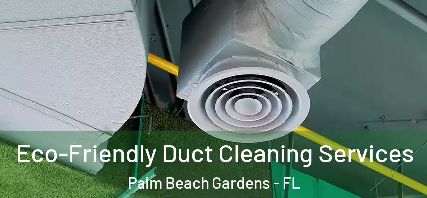 Eco-Friendly Duct Cleaning Services Palm Beach Gardens - FL