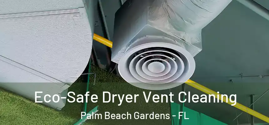 Eco-Safe Dryer Vent Cleaning Palm Beach Gardens - FL