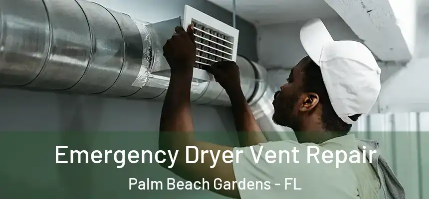 Emergency Dryer Vent Repair Palm Beach Gardens - FL
