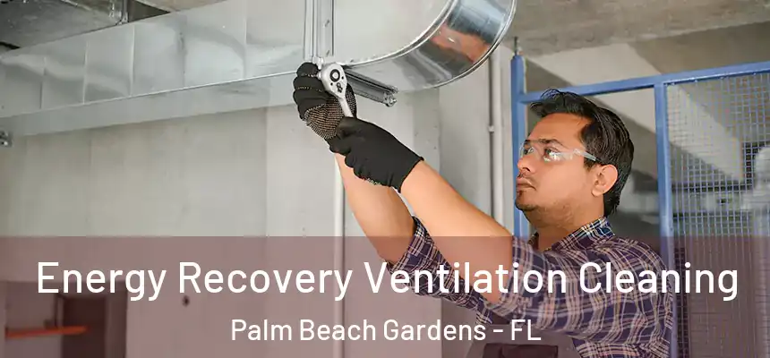 Energy Recovery Ventilation Cleaning Palm Beach Gardens - FL