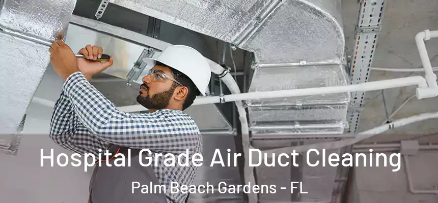 Hospital Grade Air Duct Cleaning Palm Beach Gardens - FL