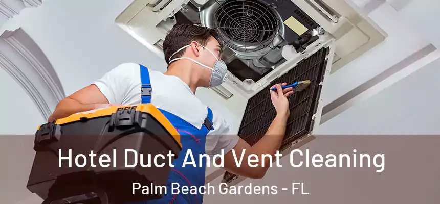 Hotel Duct And Vent Cleaning Palm Beach Gardens - FL