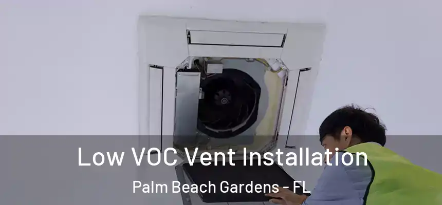 Low VOC Vent Installation Palm Beach Gardens - FL
