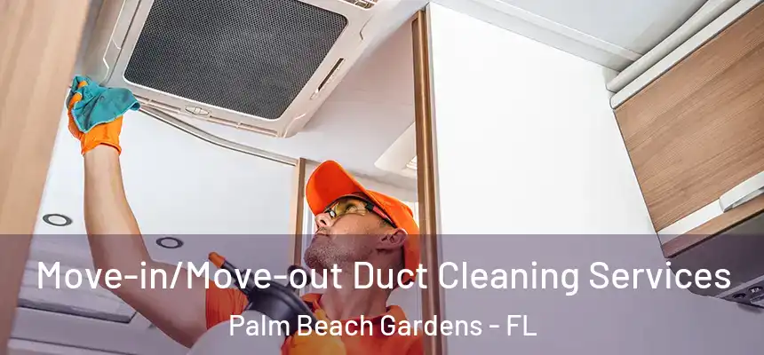 Move-in/Move-out Duct Cleaning Services Palm Beach Gardens - FL