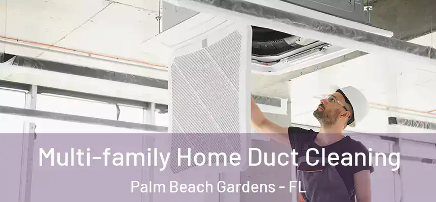 Multi-family Home Duct Cleaning Palm Beach Gardens - FL