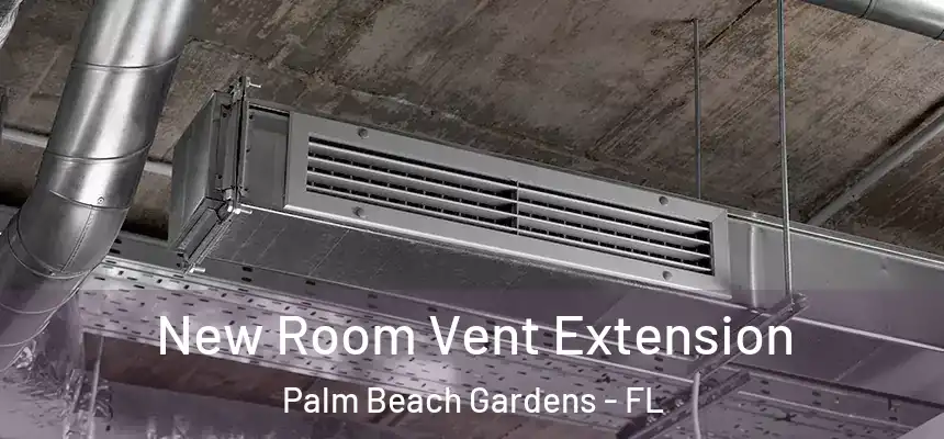 New Room Vent Extension Palm Beach Gardens - FL