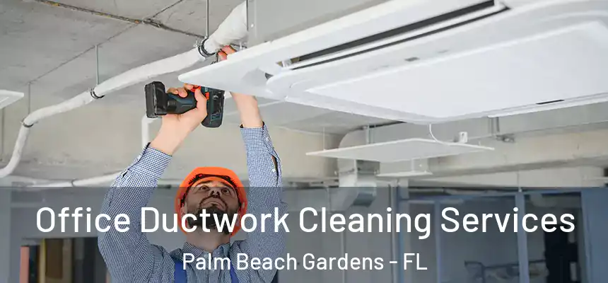 Office Ductwork Cleaning Services Palm Beach Gardens - FL