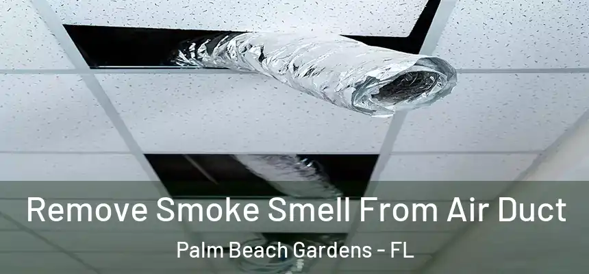 Remove Smoke Smell From Air Duct Palm Beach Gardens - FL