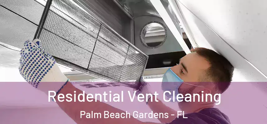 Residential Vent Cleaning Palm Beach Gardens - FL