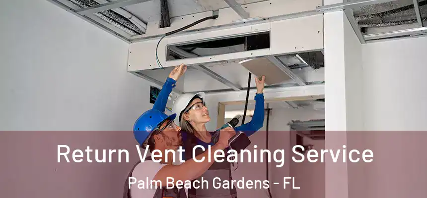 Return Vent Cleaning Service Palm Beach Gardens - FL