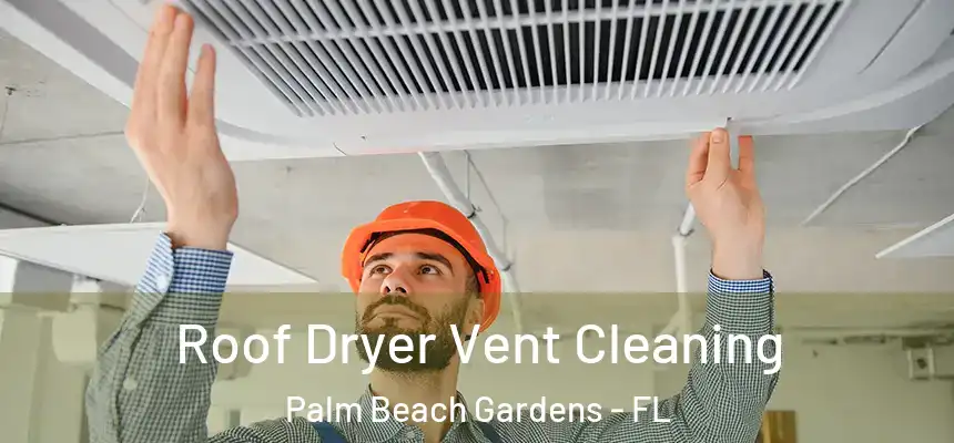 Roof Dryer Vent Cleaning Palm Beach Gardens - FL