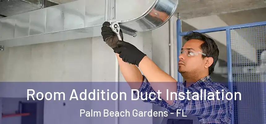 Room Addition Duct Installation Palm Beach Gardens - FL