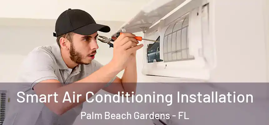 Smart Air Conditioning Installation Palm Beach Gardens - FL