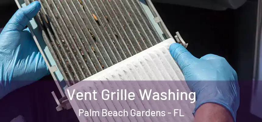 Vent Grille Washing Palm Beach Gardens - FL
