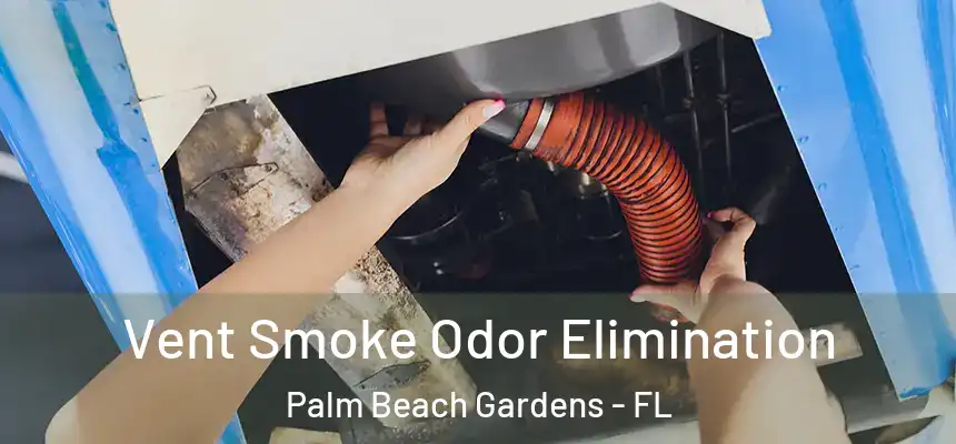Vent Smoke Odor Elimination Palm Beach Gardens - FL