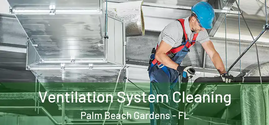Ventilation System Cleaning Palm Beach Gardens - FL