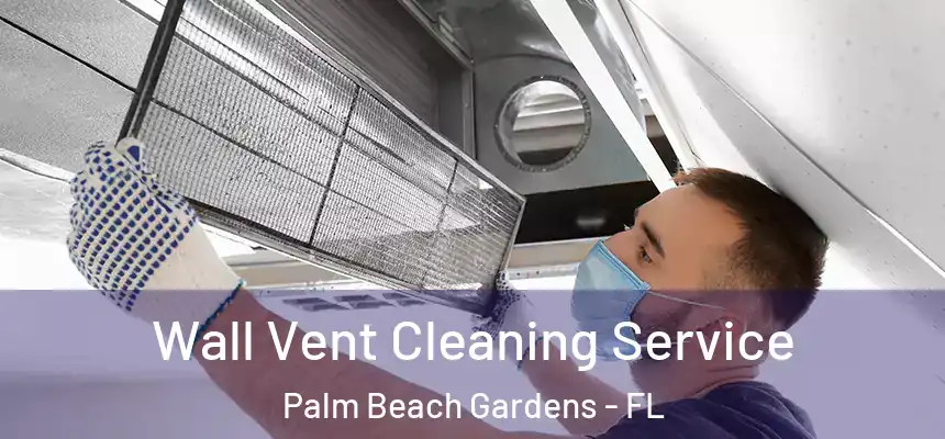 Wall Vent Cleaning Service Palm Beach Gardens - FL