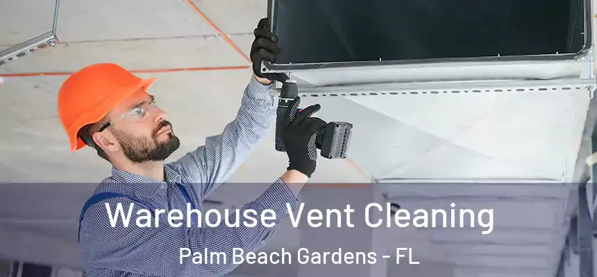 Warehouse Vent Cleaning Palm Beach Gardens - FL